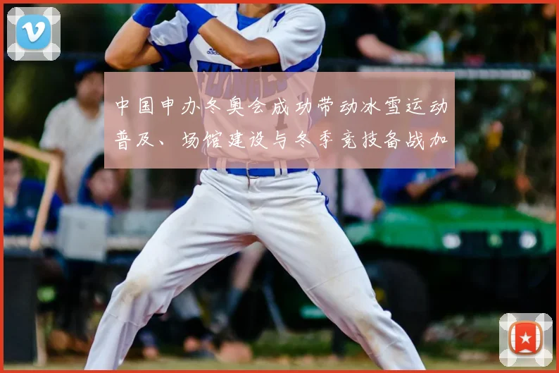 中国申办冬奥会成功带动冰雪运动普及、场馆建设与冬季竞技备战加速