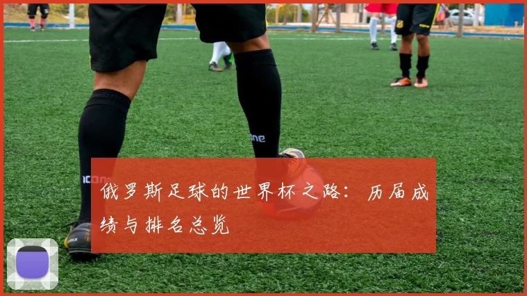 俄罗斯足球的世界杯之路：历届成绩与排名总览