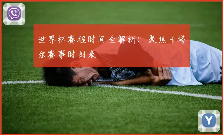 世界杯赛程时间全解析：聚焦卡塔尔赛事时刻表